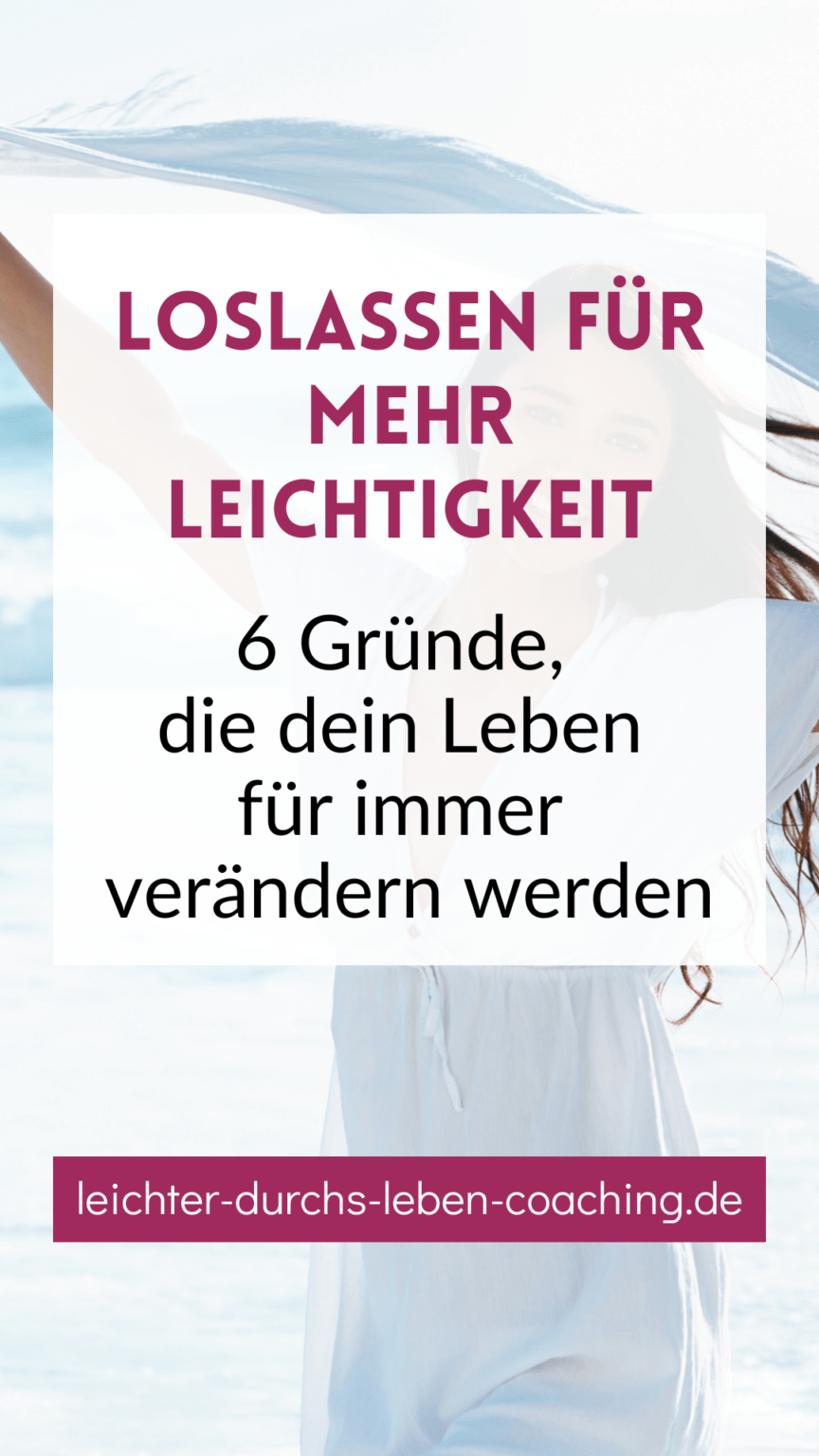 Loslassen 6 Gründe, die dein Leben für immer verändern